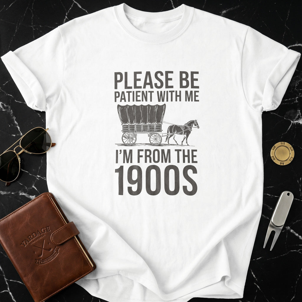 Please Be Patient With Me I'm From The 1900s Shirt