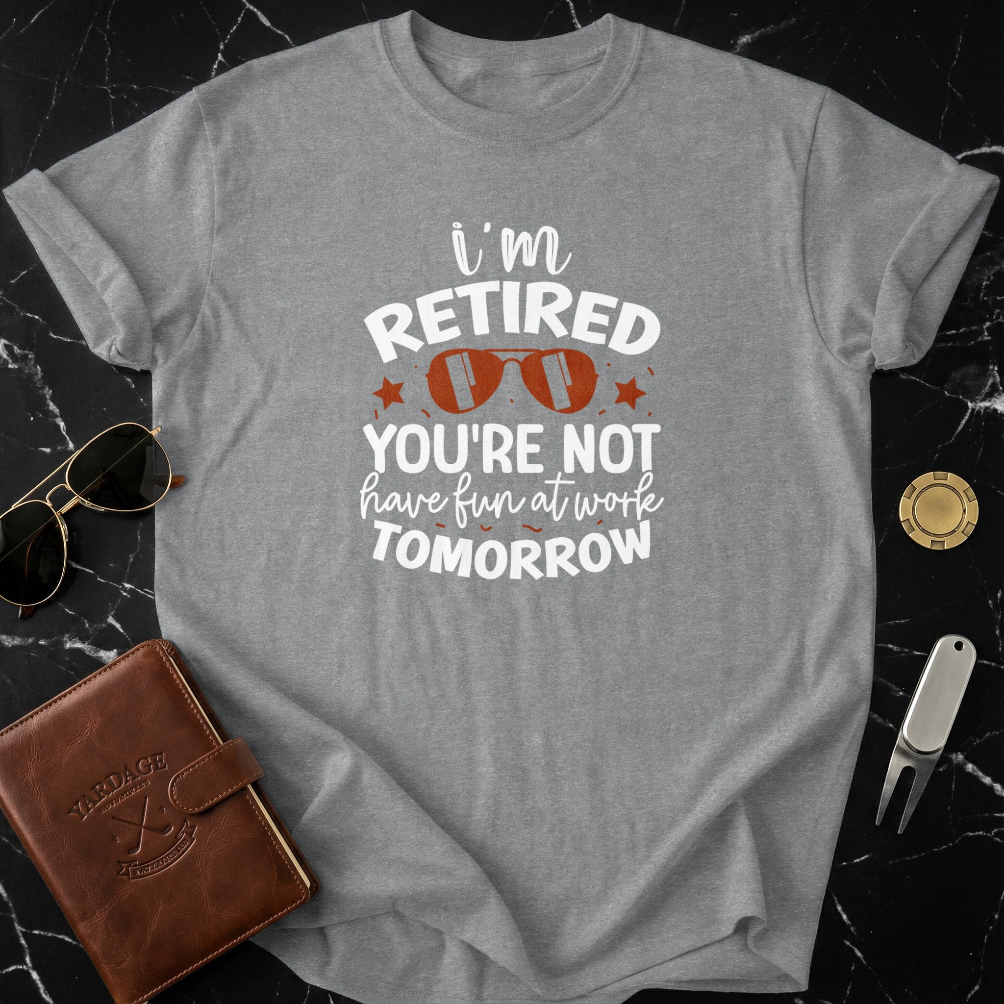 I'm Retired You're Not Have Fun At Work Tomorrow Shirt