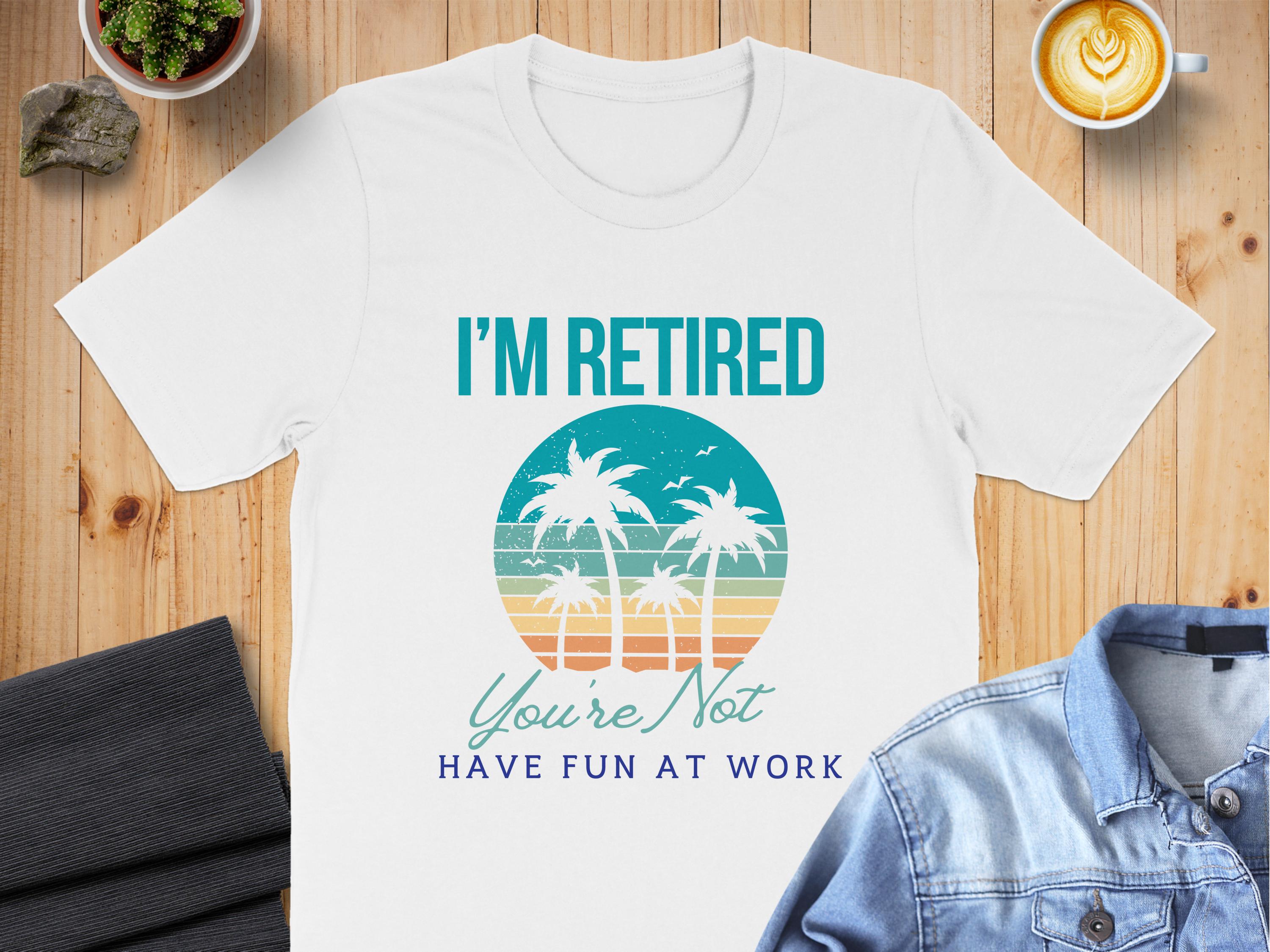 I'm Retired Have Fun At Work Graphic Shirt product