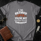 I'm Retired You're Not Have Fun At Work Tomorrow Shirt