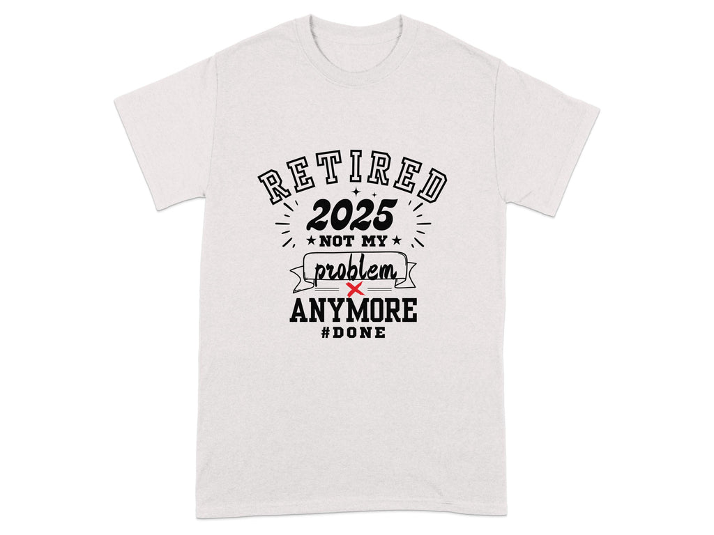 Retired 2025 Not My Problem Anymore Done T-shirt product