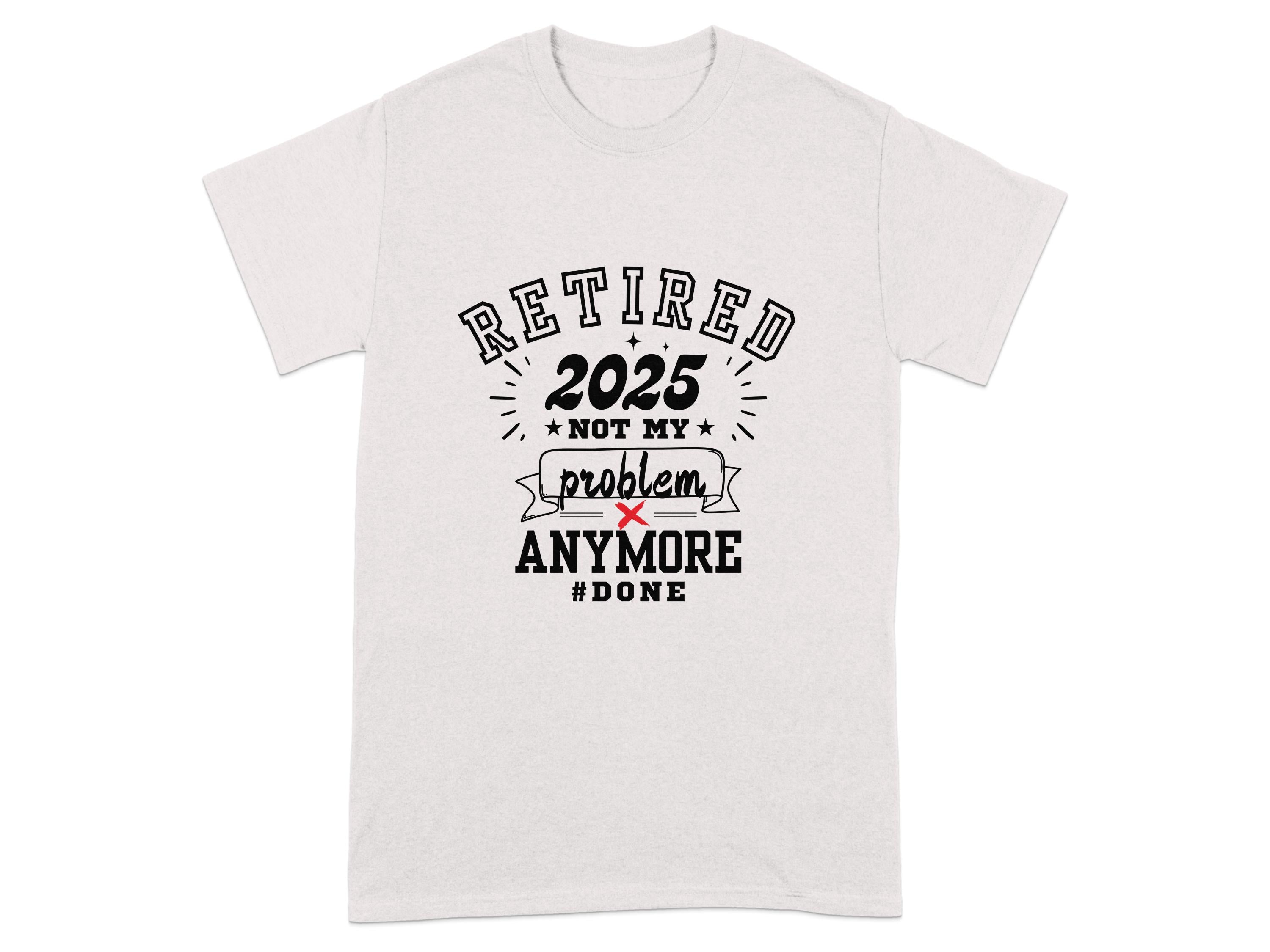 Retired 2025 Not My Problem Anymore Done T-shirt product