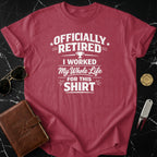 Officially Retired I Worked My Whole Life for This Shirt