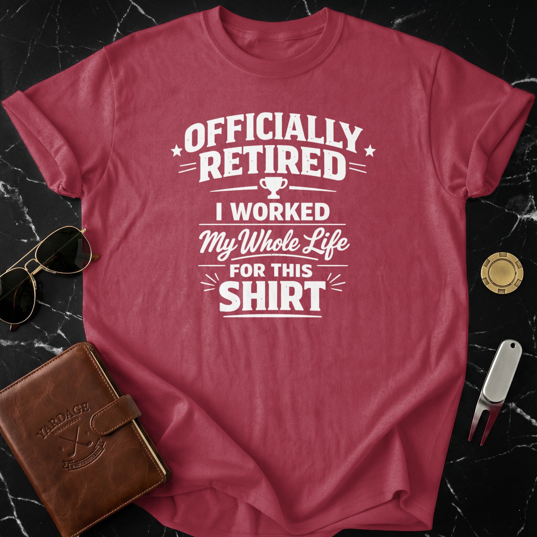 Officially Retired I Worked My Whole Life for This Shirt