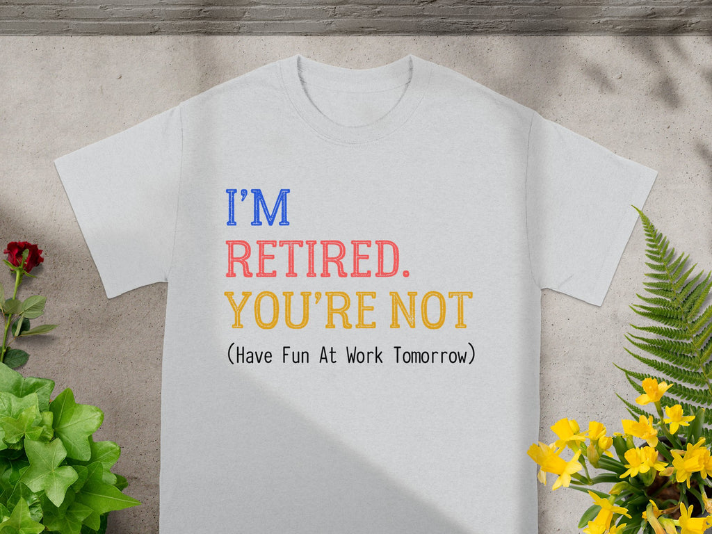 I'm Retired You're Not Have Fun At Work Tomorrow product type
