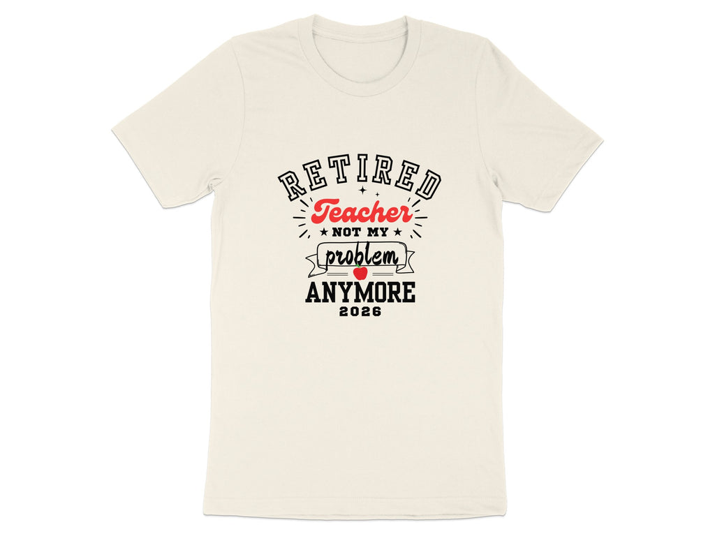 Retired Teacher Not My Problem Anymore 2026 Shirt