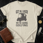 Get In Loser We're Going Golfing Tee Shirt