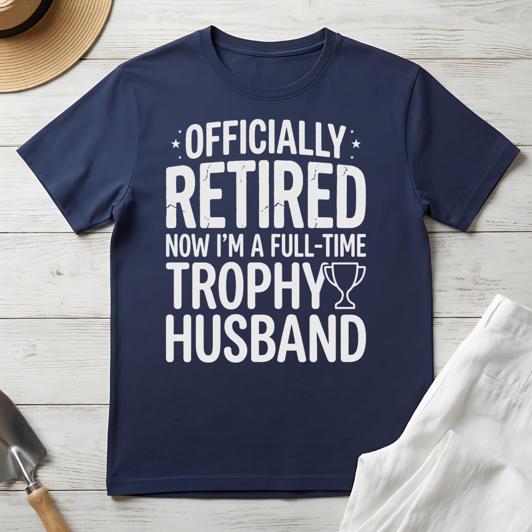 Officially Retired Full-Time Trophy Husband Shirt