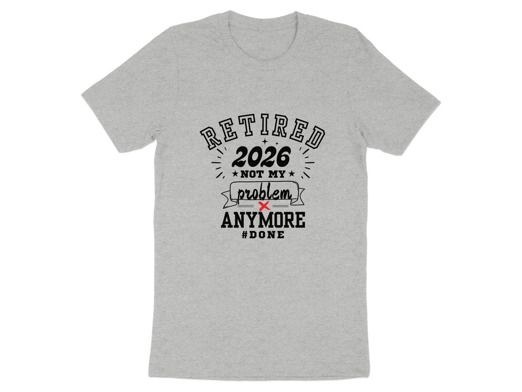 Retired 2026 Not My Problem Anymore #Done T-Shirt