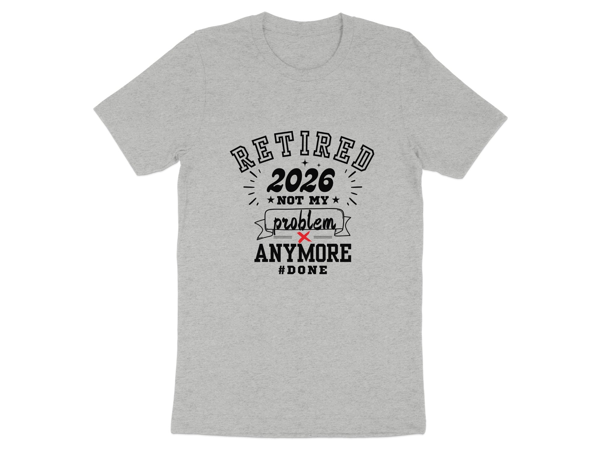 Retired 2026 Not My Problem Anymore #Done T-Shirt