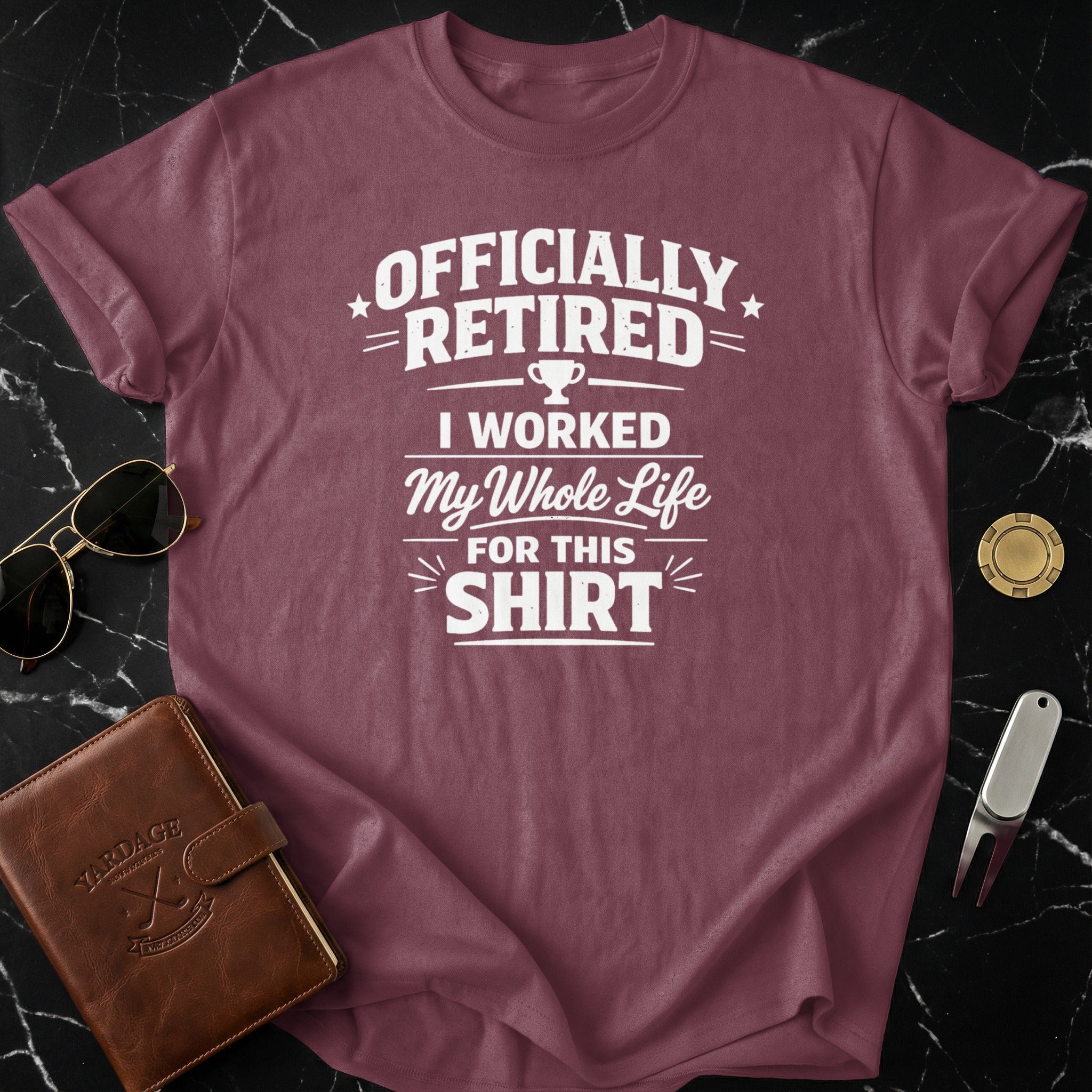 Officially Retired I Worked My Whole Life Shirt