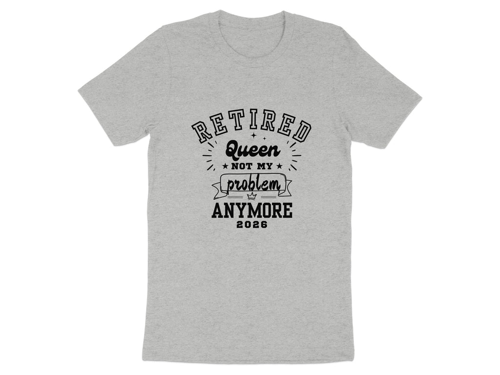 Retired Queen Not My Problem Anymore 2026 Shirt