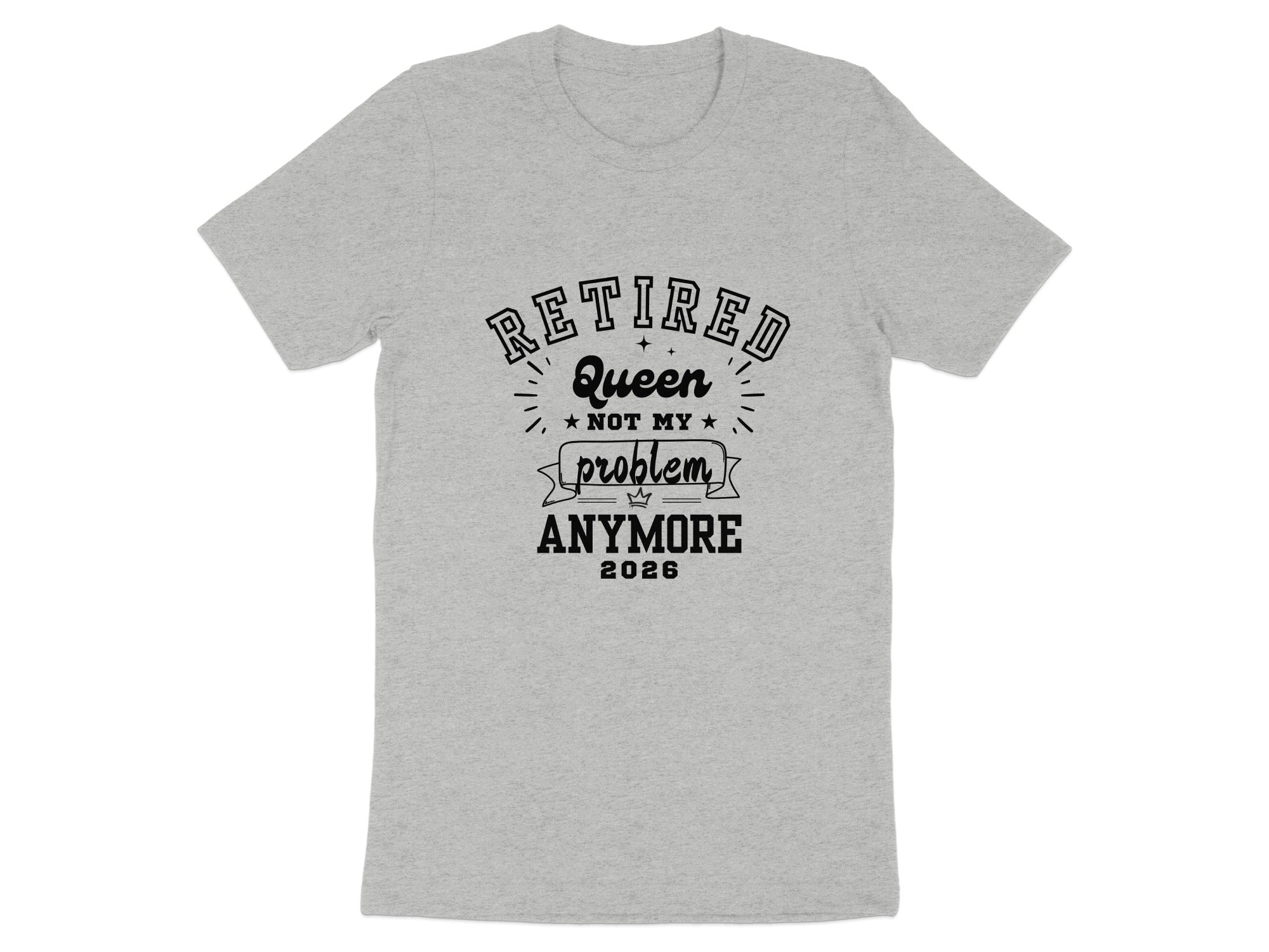 Retired Queen Not My Problem Anymore 2026 Shirt