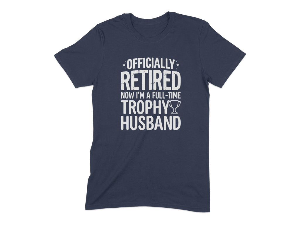 Officially Retired Full-Time Trophy Husband T-Shirt