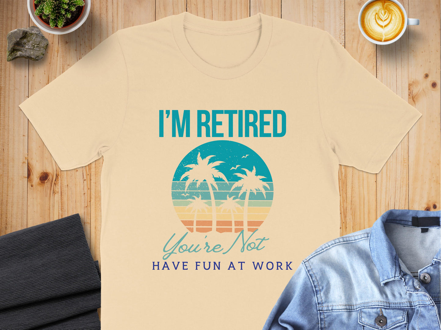 I'm Retired You're Not Have Fun At Work product type