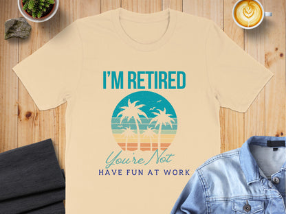 I'm Retired You're Not Have Fun At Work product type