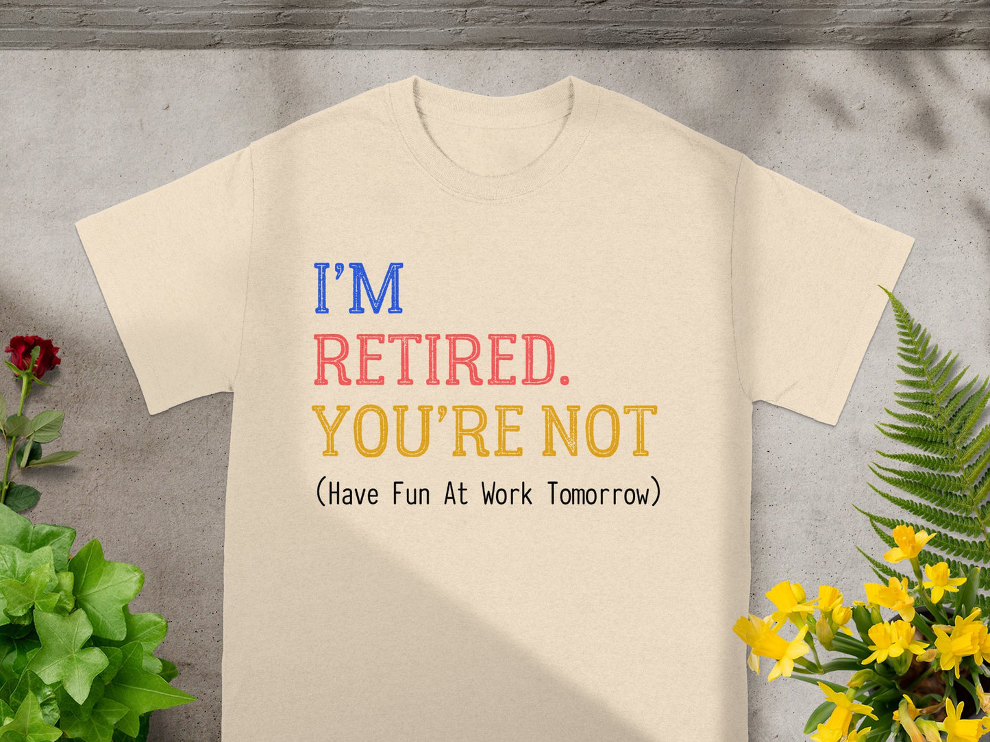 I'M Retired YOU'RE NOT Have Fun At Work Tomorrow product type