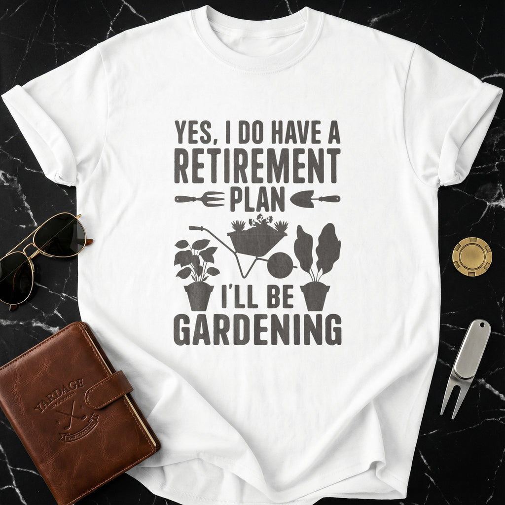 Yes I Do Have A Retirement Plan Gardening Shirt