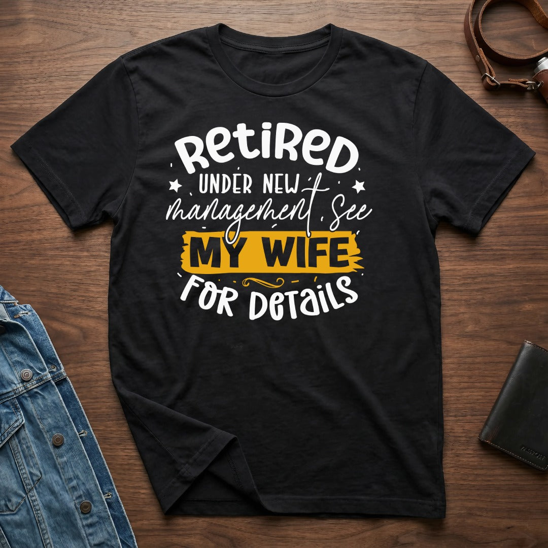 Retired Under New Management See My Wife For Details Tee