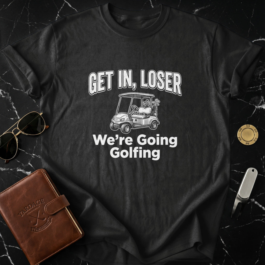 Get In Loser We're Going Golfing T-shirt