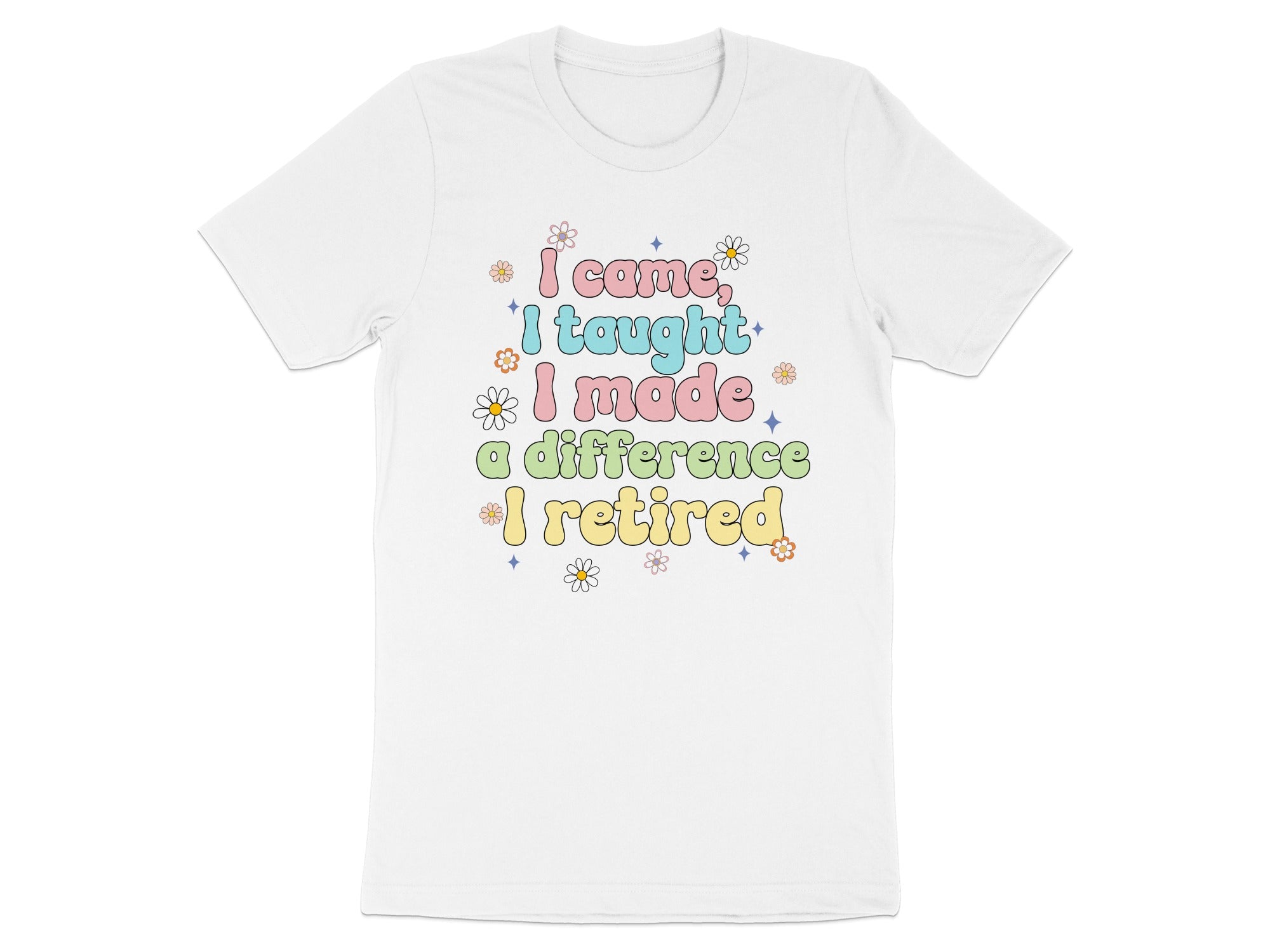 I Came I Taught I Made a Difference I Retired Shirt
