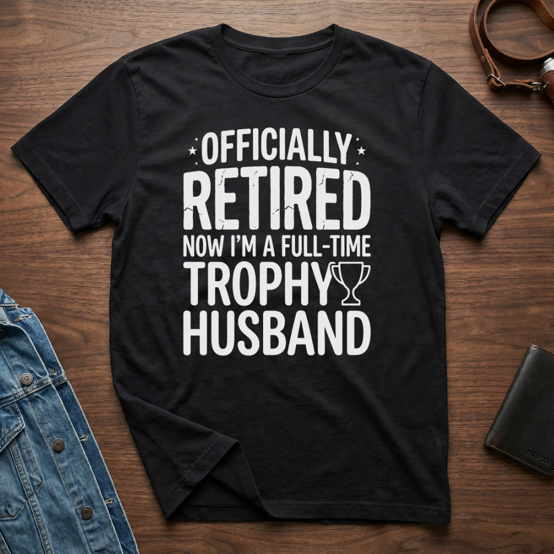 Officially Retired Full-Time Trophy Husband T-shirt