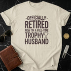 Officially Retired Now I'm a Full-Time Trophy Husband Shirt