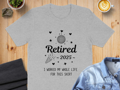 Retired 2025 I Worked My Whole Life For This Shirt product