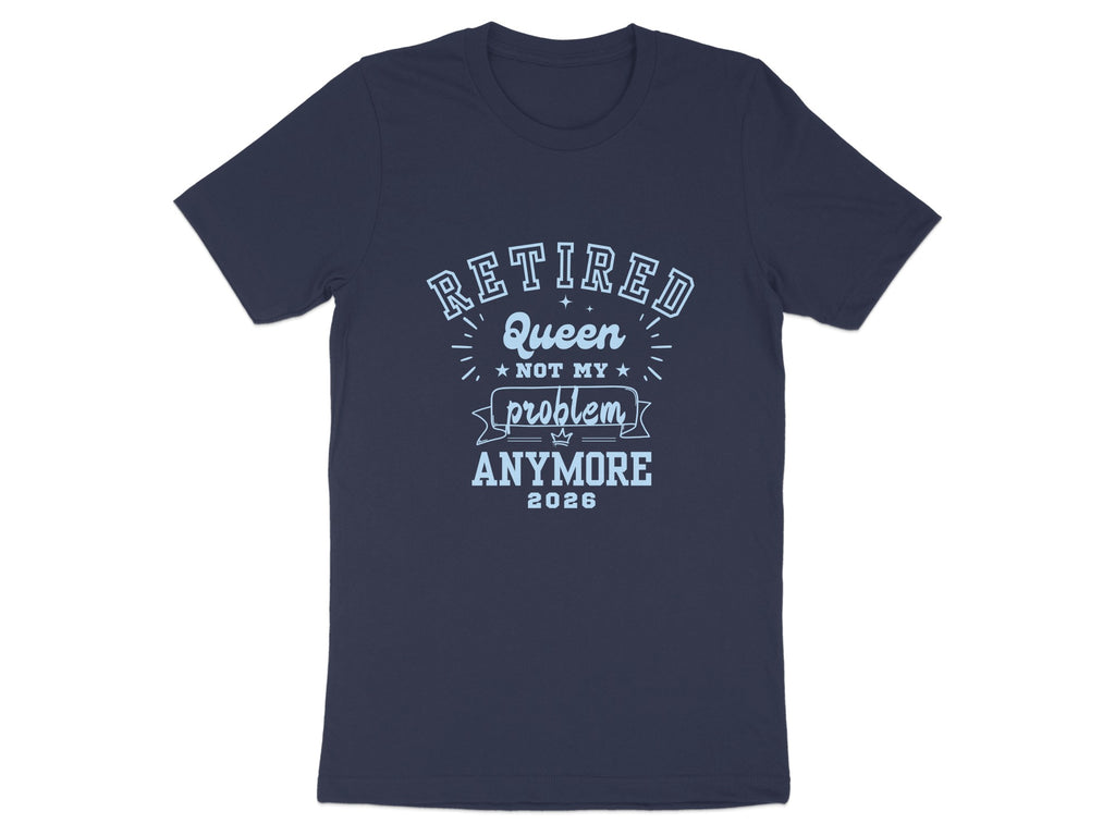 Retired Queen Not My Problem Anymore 2026 T-shirt