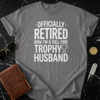 Officially Retired Now I'm A Full-Time Trophy Husband Shirt