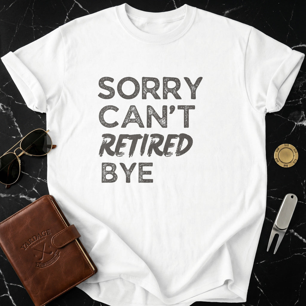 Sorry Can't Retired Bye Funny White T-Shirt Product
