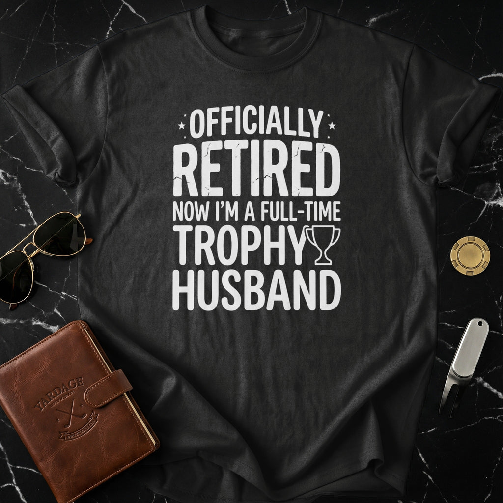 Officially Retired Full-Time Trophy Husband Shirt