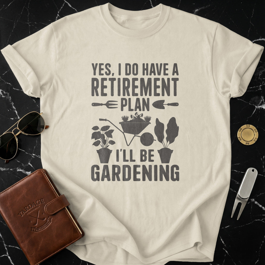 Yes I Do Have A Retirement Plan Gardening Shirt