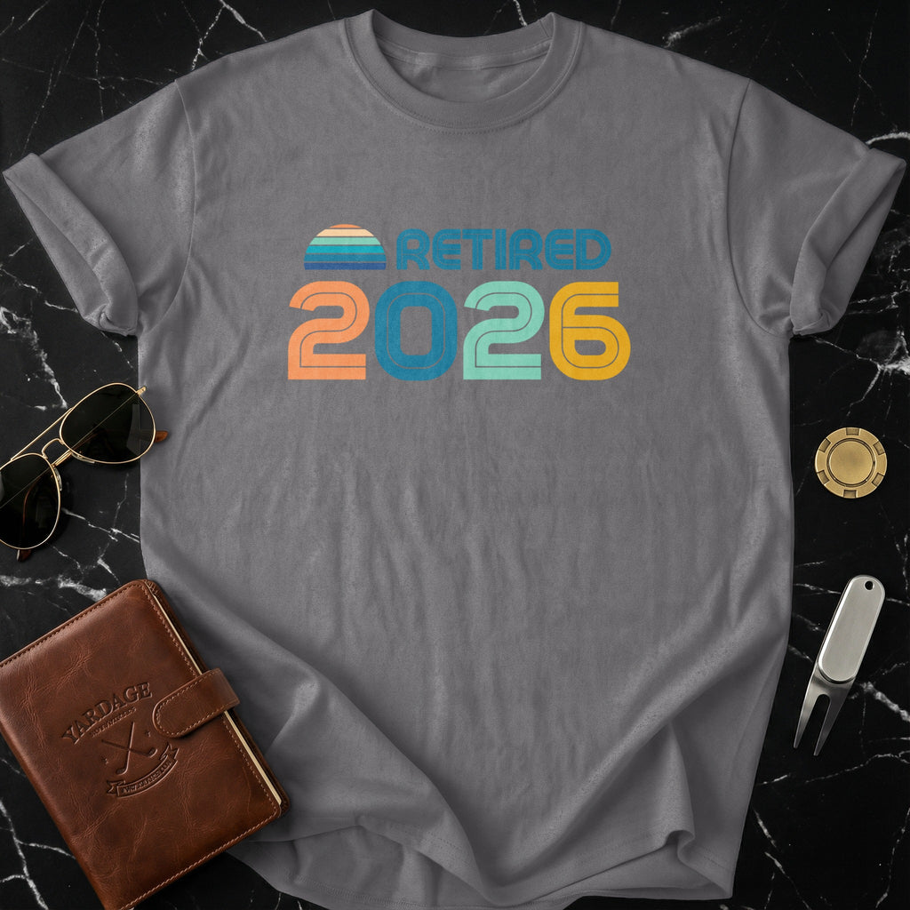 Retired 2026 Graphic Tee Shirt for Retirement Enthusiasts