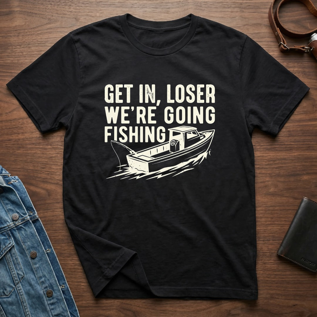 Get in Loser We're Going Fishing T-shirt