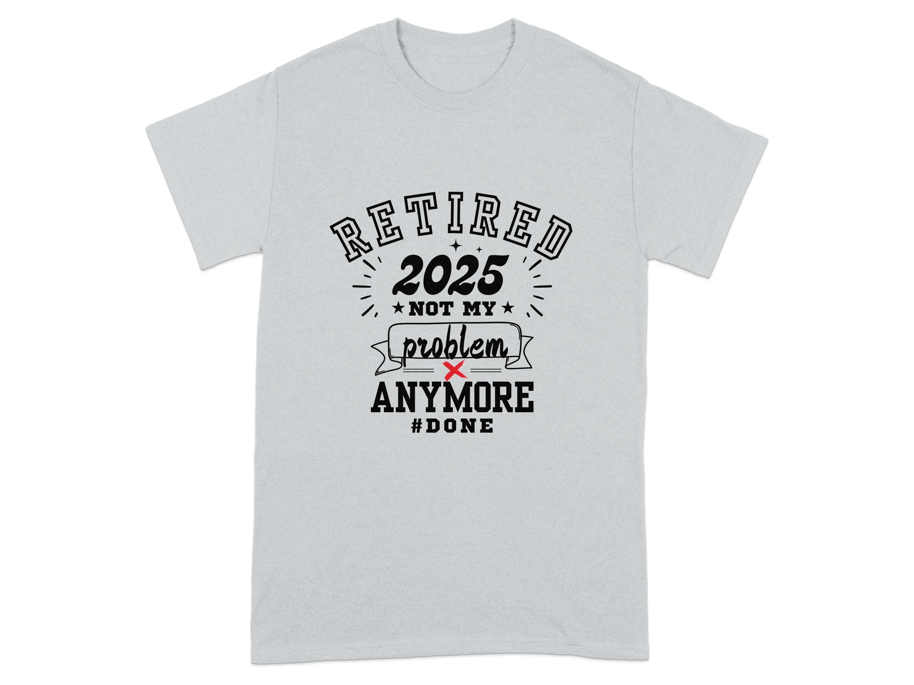 Retired 2025 Not My Problem Anymore Funny Shirt product
