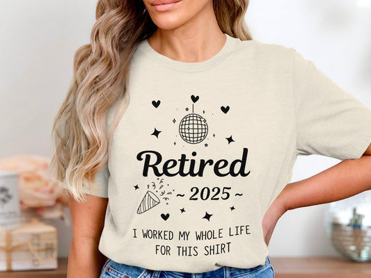 Retired 2025 I Worked My Whole Life For This Shirt product type