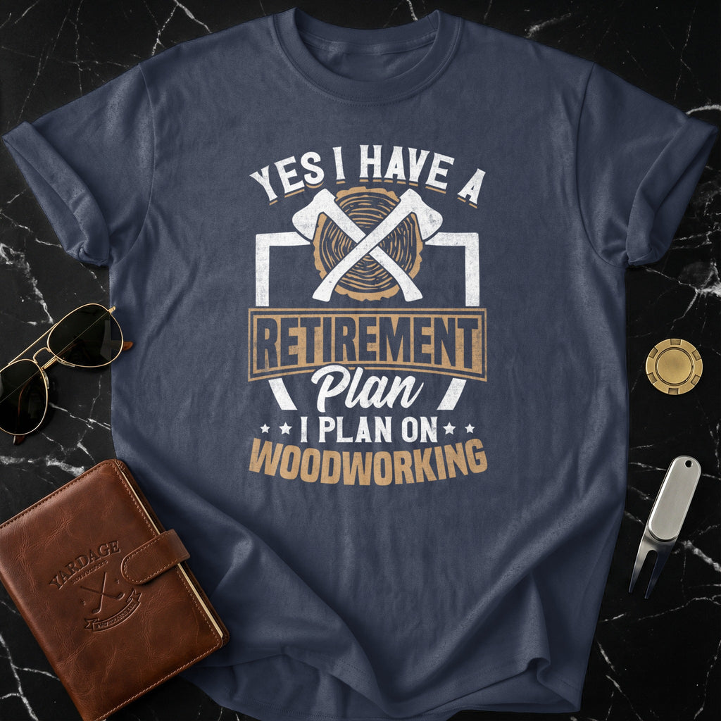 Yes I Have A Retirement Plan Woodworking Shirt