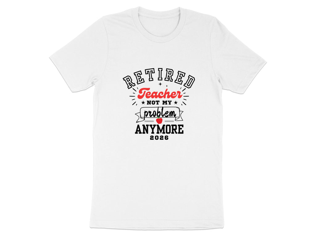 Retired Teacher Not My Problem Anymore 2026 Shirt