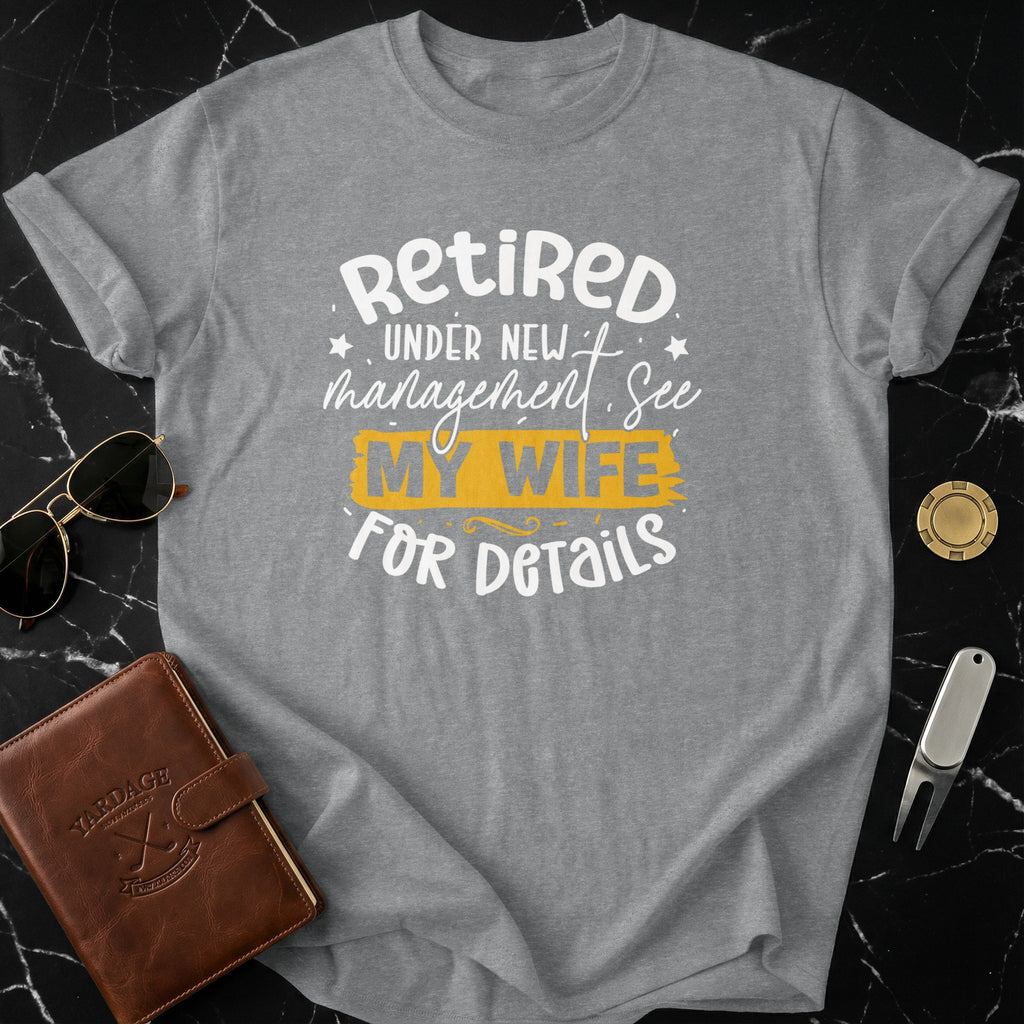 Retired Under New Management See My Wife For Details Shirt