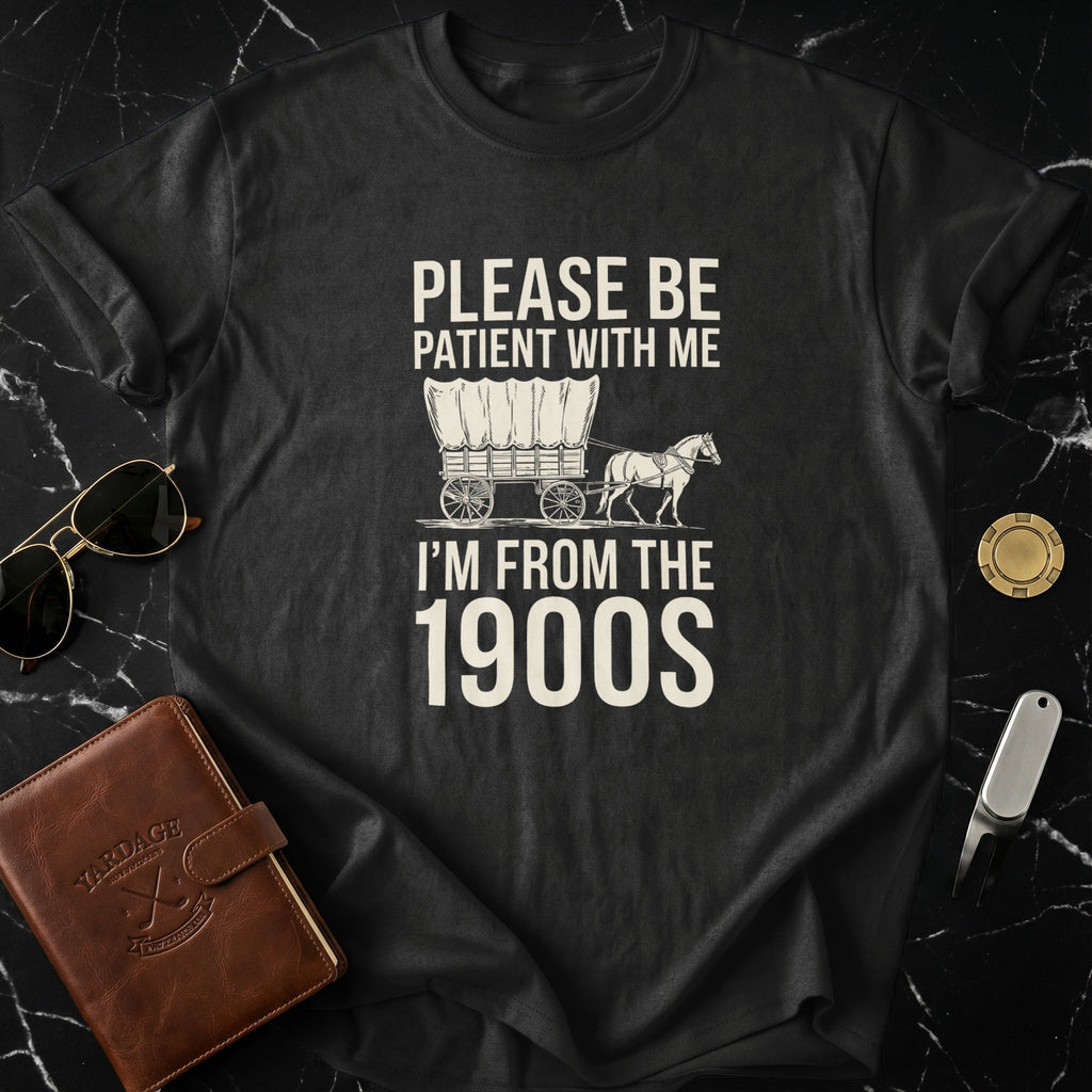 Please Be Patient With Me I'm From The 1900s T-Shirt