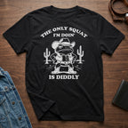 The Only Squat I'm Doin' Is Diddly T-Shirt
