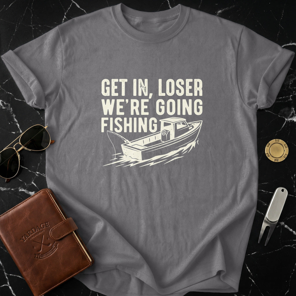 Get In Loser We're Going Fishing T-Shirt for Fishing Enthusiasts