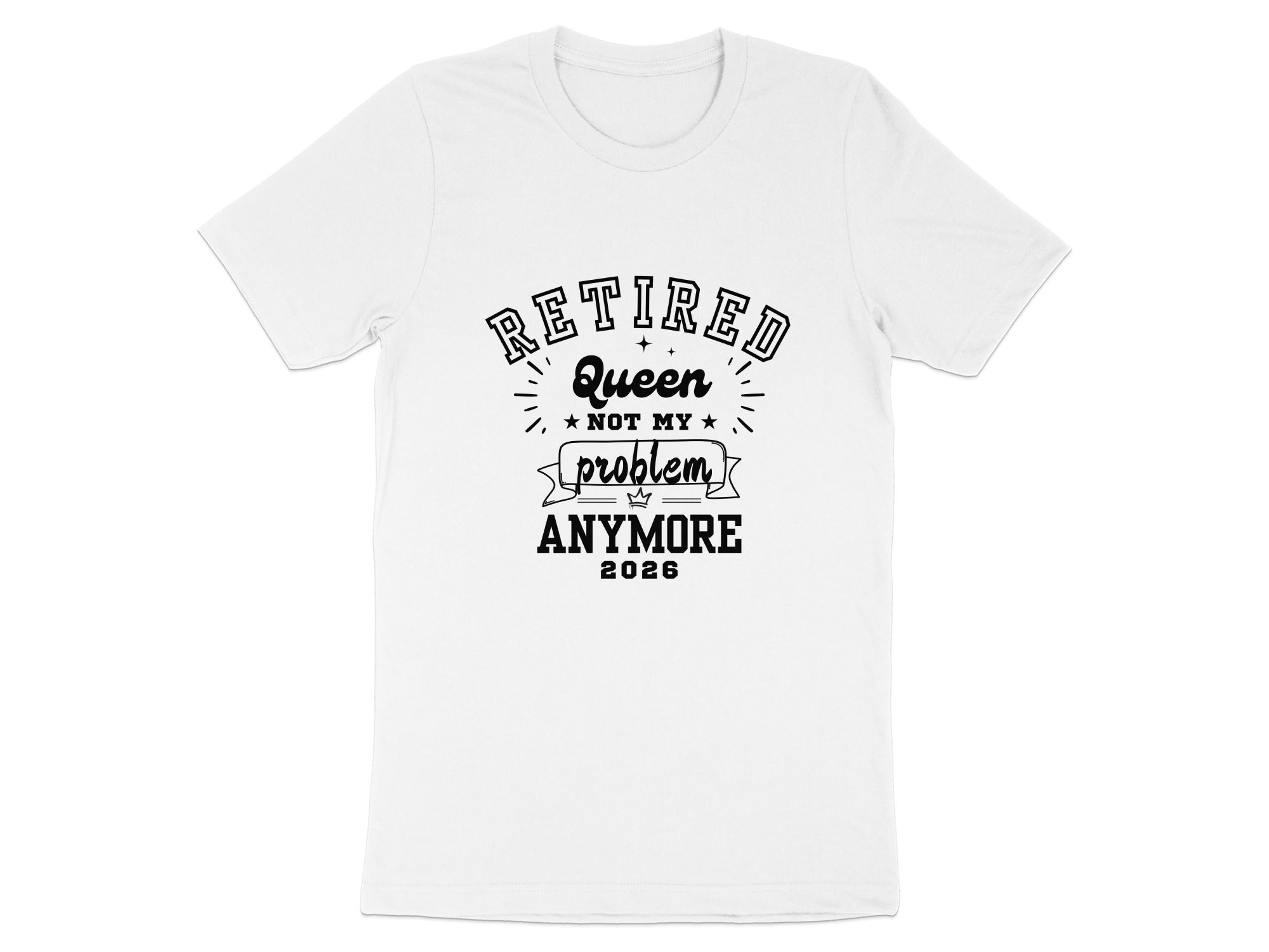 Retired Queen Not My Problem Anymore 2026 Shirt