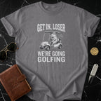 Get In Loser We're Going Golfing T-Shirt