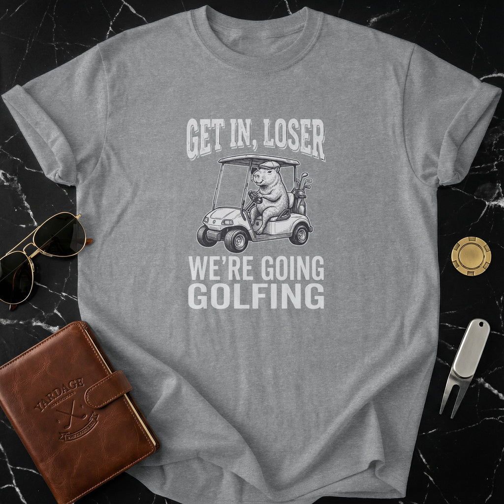 Get in Loser We're Going Golfing Funny T-Shirt