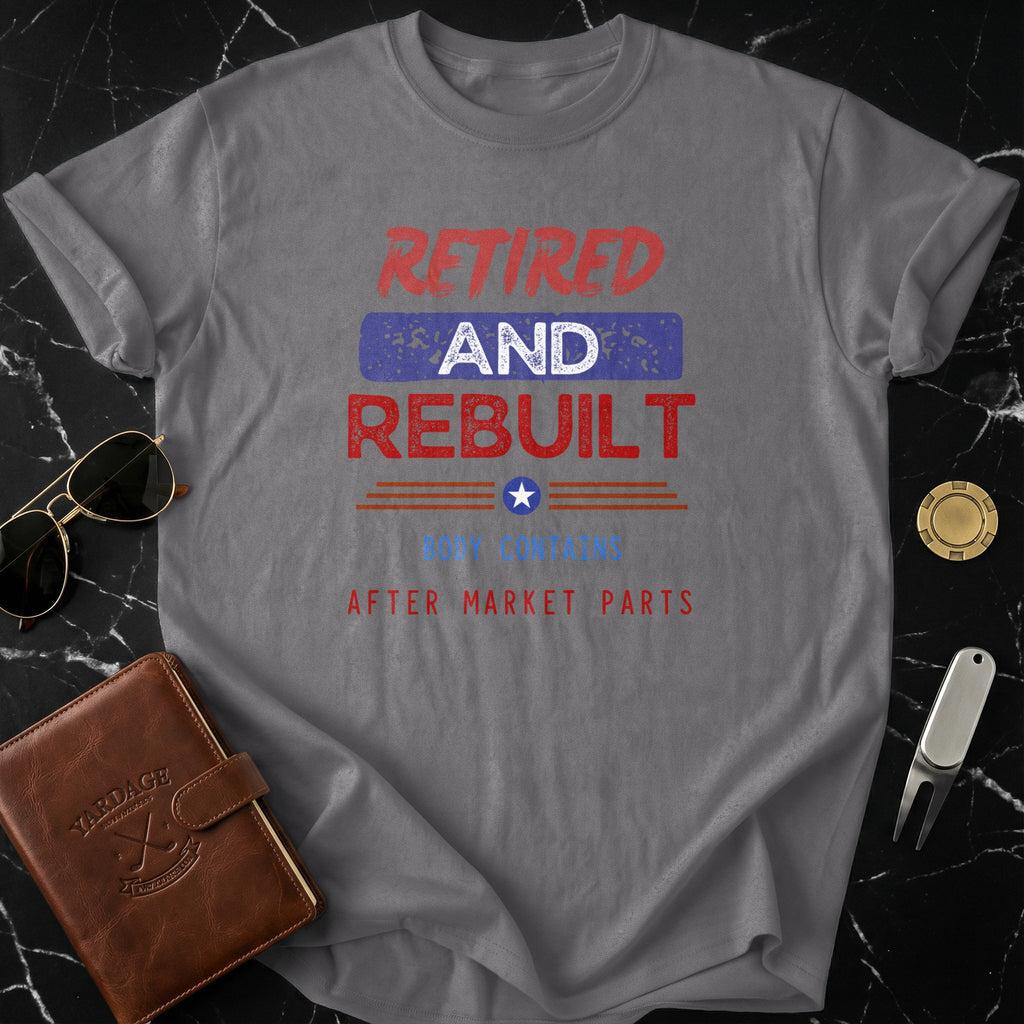 Retired And Rebuilt Body Contains After Market Parts Shirt
