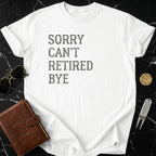 Sorry Can't Retired Bye Statement T-Shirt