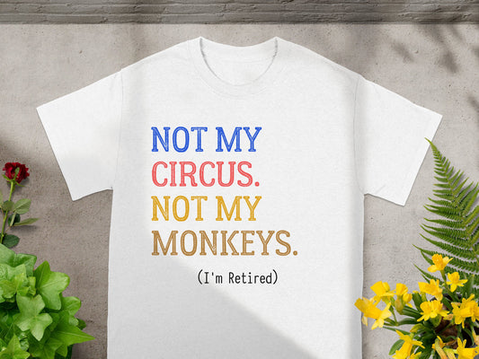 Not My Circus Not My Monkeys I'm Retired T-shirt product