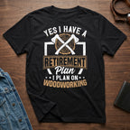 Yes I Have A Retirement Plan I Plan On Woodworking Shirt